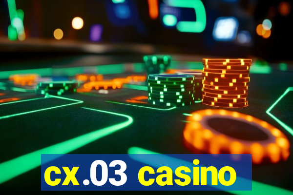 cx.03 casino